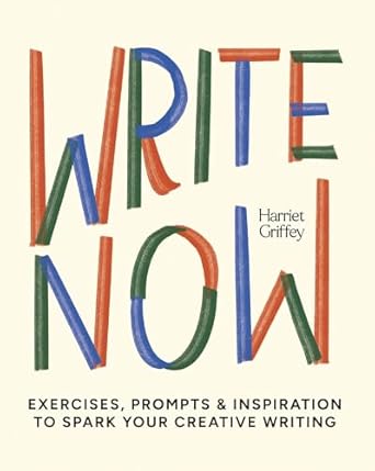 Write Now: Exercises, Prompts, and Inspiration to Spark Your Creative Writing