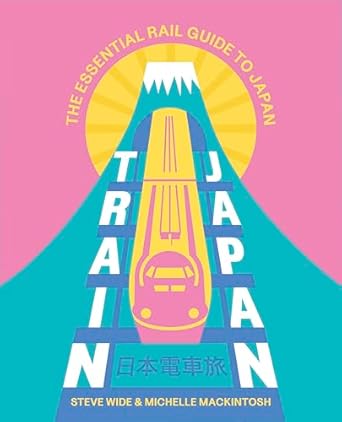 Train Japan: The Essential Rail Guide to Japan