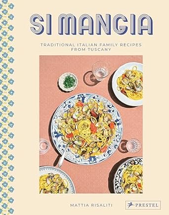 Si Mangia: Traditional Italian Family Recipes from Tuscany