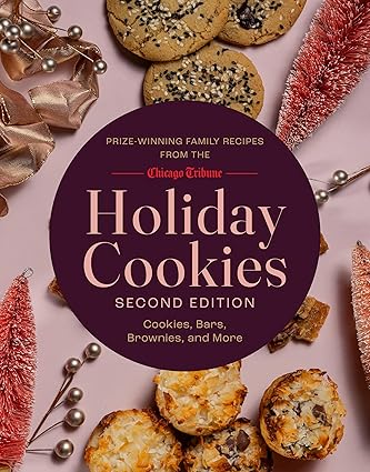 Holiday Cookies: Prize-Winning Family Recipes from the Chicago Tribune for Cookies, Bars, Brownies and More