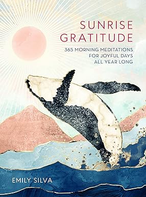 Sunrise Gratitude: 365 Morning Meditations for Joyful Days All Year Long