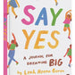 Say Yes A Journal for Dreaming Big