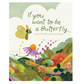If You Want To Be A Butterfly